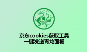 京东获取Cookies一键发送青龙面板工具电脑版+安卓版
